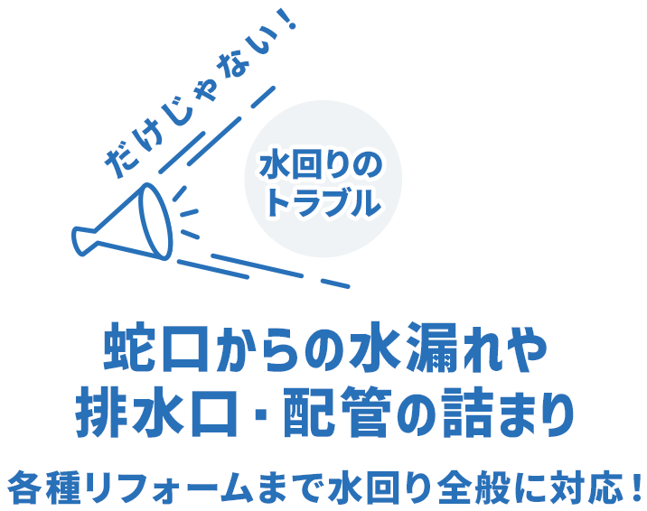 水回りのトラブル｜蛇口からの水漏れや排水口・配管の詰まり。各種リフォームまで水回り全般に対応！